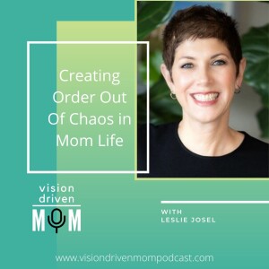 Creating Order Out Of Chaos in Mom Life With Leslie Josel