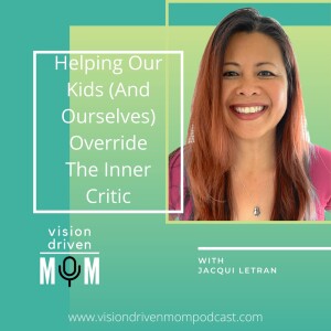 Helping Our Kids (And Ourselves) Override The Inner Critic With Jacqui Letran