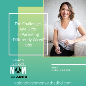 The Challenges And Gifts In Parenting “Differently Wired” Kids With Debbie Reber