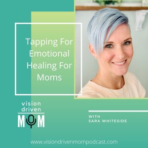 EFT Tapping For Emotional Healing For Moms With Sara Whiteside