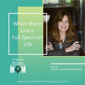 When Moms Live a Full Spectrum Life With Tracy Nolin Beerman