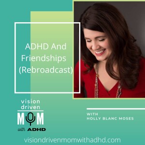 ADHD And Friendships With Holly Blanc Moses (Rebroadcast)