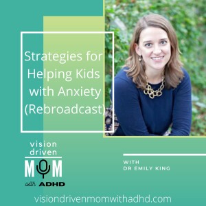 Strategies For Helping Kids With Anxiety With Dr Emily King (Rebroadcast)