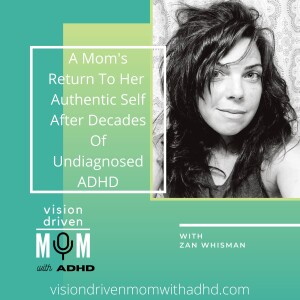 A Mom’s Return To Her Authentic Self After Decades Of Undiagnosed ADHD With Zan Whisman