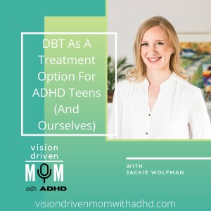 DBT As A Treatment Option For ADHD Teens (And Ourselves) With Jackie Wolfman