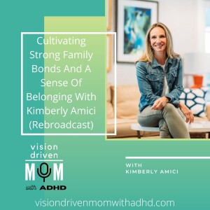 Cultivating Strong Family Bonds And A Sense Of Belonging With Kimberly Amici (Rebroadcast)