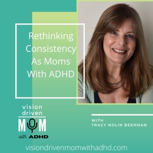 Rethinking Consistency As Moms With ADHD