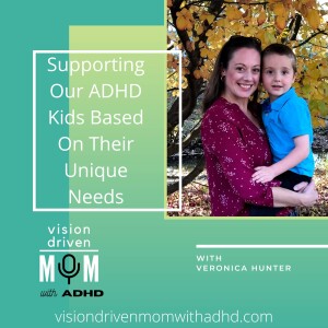 Supporting Our ADHD Kids Based On Their Unique Needs With Veronica Hunter