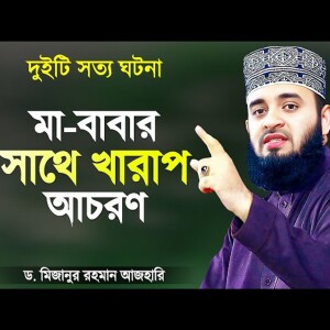 মা বাবার সাথে খারাপ আচরণ - মিজানুর রহমান আজহারী Ma Babar Waz Azhari Waz Mizanur Rahman Azhari