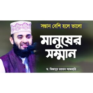 মানুষের সম্মান ও মর্যাদা সম্পর্কে মিজানুর রহমান আজহারী Manusher Somman Mizanur Rahman Azhari