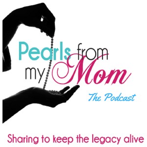 Introducing Pearls From My Mom The Podcast
