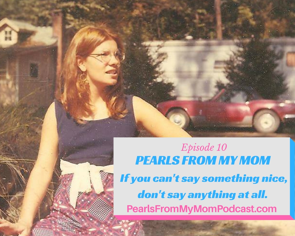 Ep 10 A Pearl From My Mom: If you can’t say something nice, don’t say anything at all