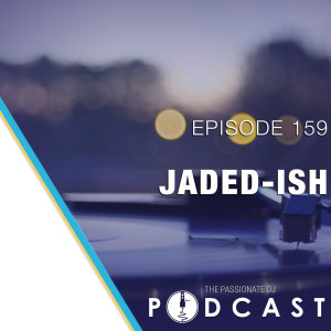 Episode 159: Jaded-ish