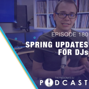 Episode 180: Spring Updates for DJs