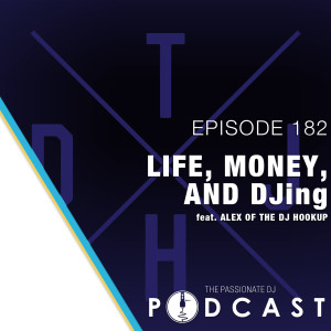 Episode 182: Life,  Money, and DJing w/Alex of The DJ Hookup