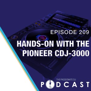 Episode 209: Hands On With The Pioneer CDJ-3000
