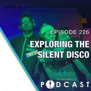 Episode 226: Exploring The (Not So) Silent Disco