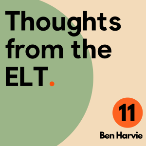 Thoughts From The ELT / Ep 11 / Ben Harvie