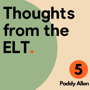 Thoughts From The ELT / Ep 5 / Paddy Allen