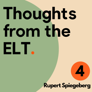Thoughts From The ELT / Ep 4 / Rupert Spiegeberg