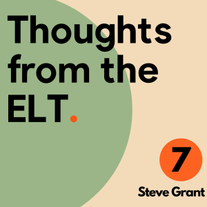 Thoughts From The ELT / Ep 7 / Steve Grant