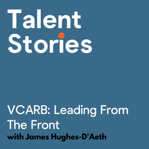 Talent Stories - Ep 3 - James Hughes-D'Aeth