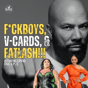 OSC Ep. 5: Common Denominator: F*ckboys, V-Cards, & FATLASH!!!