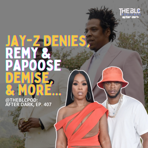 BLCAD407: Jay-Z Denies, Remy Ma/Papoose Demise, & Double Standards Arise!