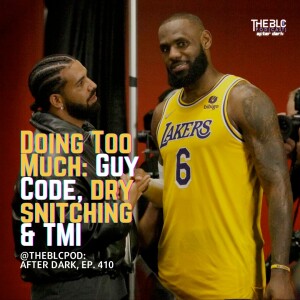 BLCAD410: Doing Too Much: Guy Code, Dry Snitching & TMI