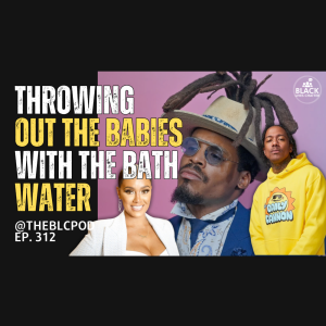 BLC312: Throwing Out the Babies w/ the Bath Water: Dr. Bryant, Cam Newton, & Nick Cannon