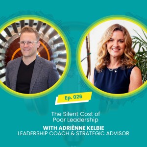 E026: The Silent Cost of Poor Leadership with Mark McBride-Wright and Adriènne Kelbie