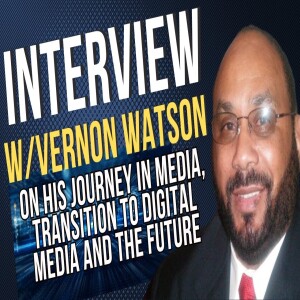 Interview With Vernon Watson On His Journey In Media & His Transition To Digital Platforms