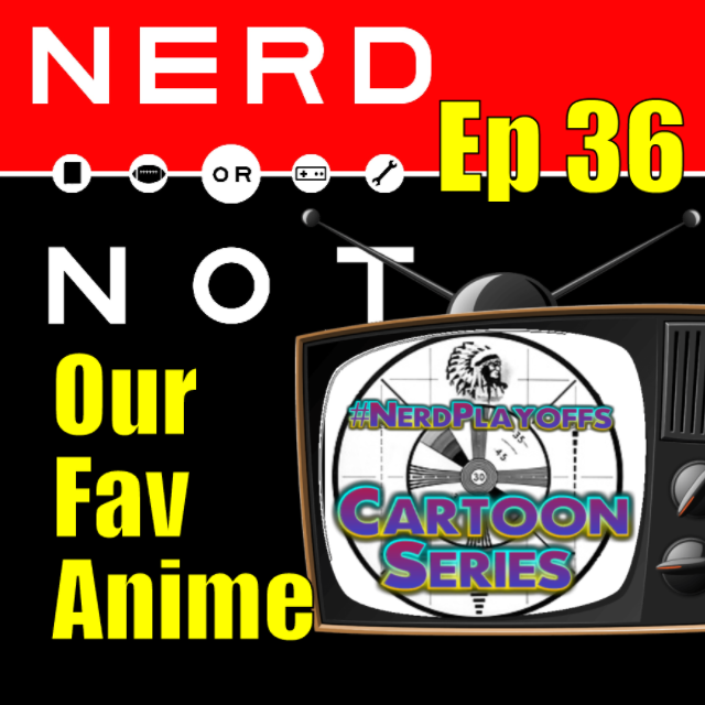 Nerd Or Not Ep36 - Our Fav Anime and talk NerdPlayoffs