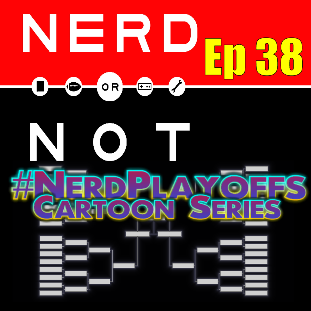 Nerd Or Not Ep 38 - Cartoon Playoffs Bracket Is Set - Ready for voting!