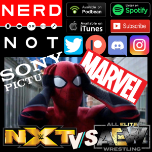 NoN 66 - Spider-Man Sony vs Disney Marvel - NXT vs AEW