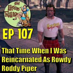 CGP 107 - Why Was I Reincarnated As Rowdy Roddy Piper?