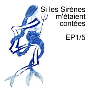 EP1/5 - Si les Sirènes m'étaient contées