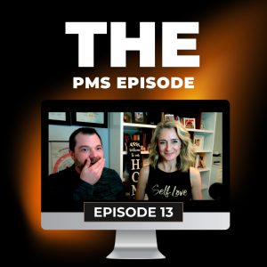 THE PMS Episode!