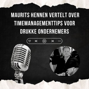 Maurits Hennen Vertelt Over Timemanagementtips Voor Drukke Ondernemers