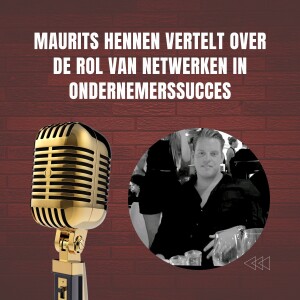 Maurits Hennen vertelt over de rol van netwerken in ondernemerssucces