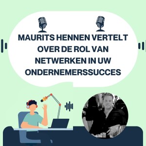 Maurits Hennen vertelt over de rol van netwerken in uw ondernemerssucces