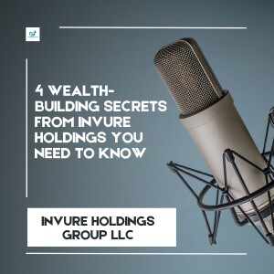 4 Wealth-Building Secrets from Invure Holdings You Need to Know