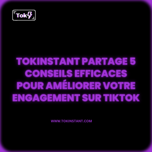 Tokinstant Partage 5 Conseils Efficaces Pour Améliorer Votre Engagement Sur Tiktok