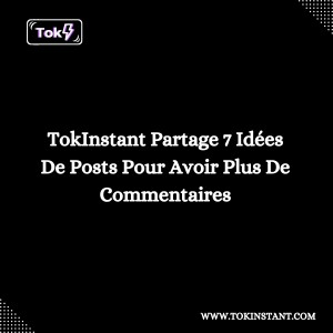 TokInstant Partage 7 Idées De Posts Pour Avoir Plus De Commentaires