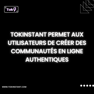 TokInstant permet aux utilisateurs de créer des communautés en ligne authentiques