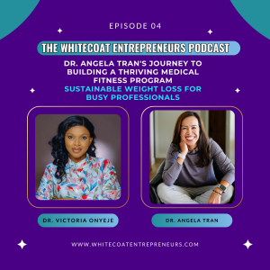 E4 | Dr. Angela Tran's Journey to Building a Thriving Medical Fitness Program - Sustainable Weight Loss for Busy Professionals