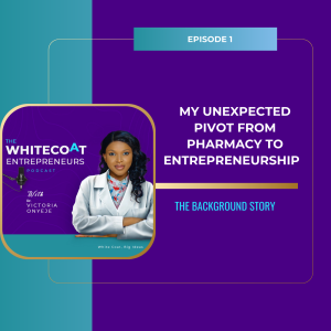 E1 | My Unexpected Pivot From Pharmacy Practice to Entrepreneurship