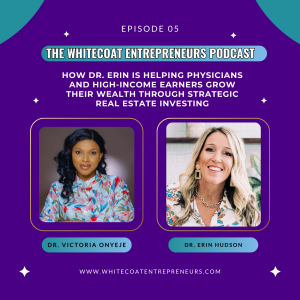 E5 | How Dr. Erin Hudson is Helping Physicians and High-income Earners Grow Their wealth Through Strategic Real Estate Investing