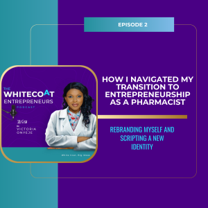 E2 | How I Navigated My Transition to Entrepreneurship as a Pharmacist | Rebranding Myself and Scripting a New Identity