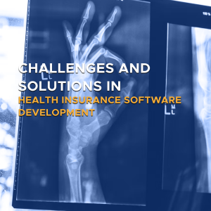 Challenges and Solutions in Health Insurance Software Development